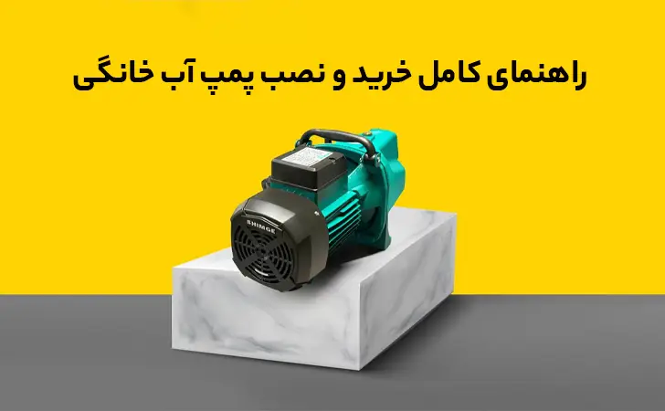راهنمای کامل خرید و نصب پمپ آب خانگی